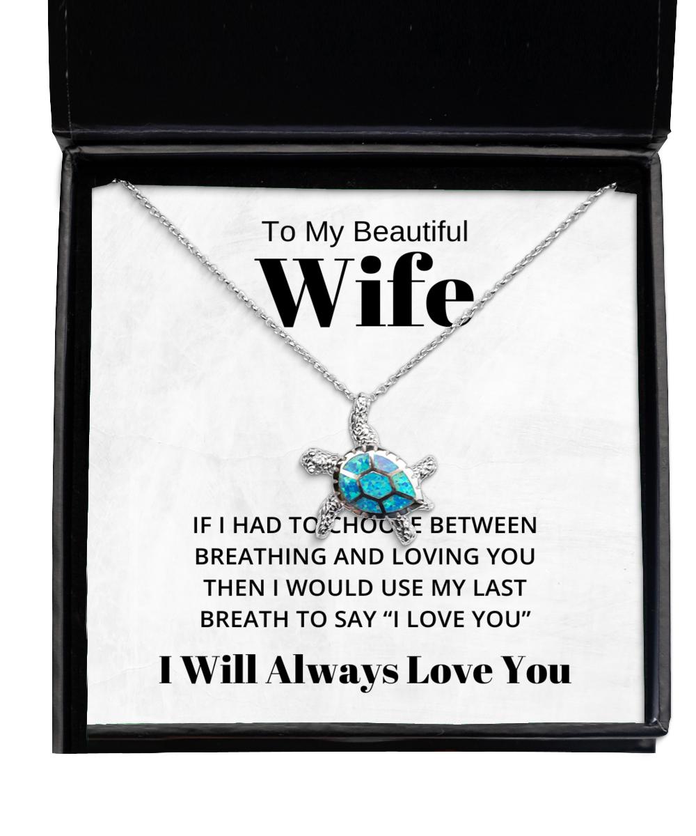 To My Beautiful Wife Turtle Necklace If I Had To Choose Between Loving You - Birthday, Engagement, Wedding, Valentines Day Gifts I Will Always Love You