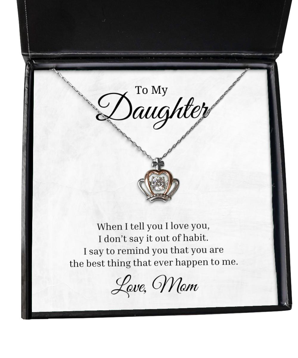 To My Daughter Crown Necklace - When I Tell You I Love You, Best Birthday Gifts, Inspirational Gifts, Message Card Jewelry From Mom