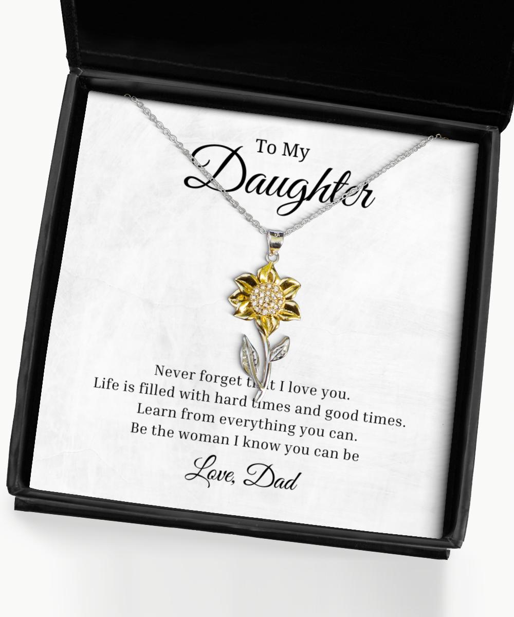 To My Daughter Sunflower Necklace, Never Forget That I Love You Life Is Filled With Hard Times And Good Times Birthday Gifts, Inspirational Gifts, Message Card Jewelry From Dad