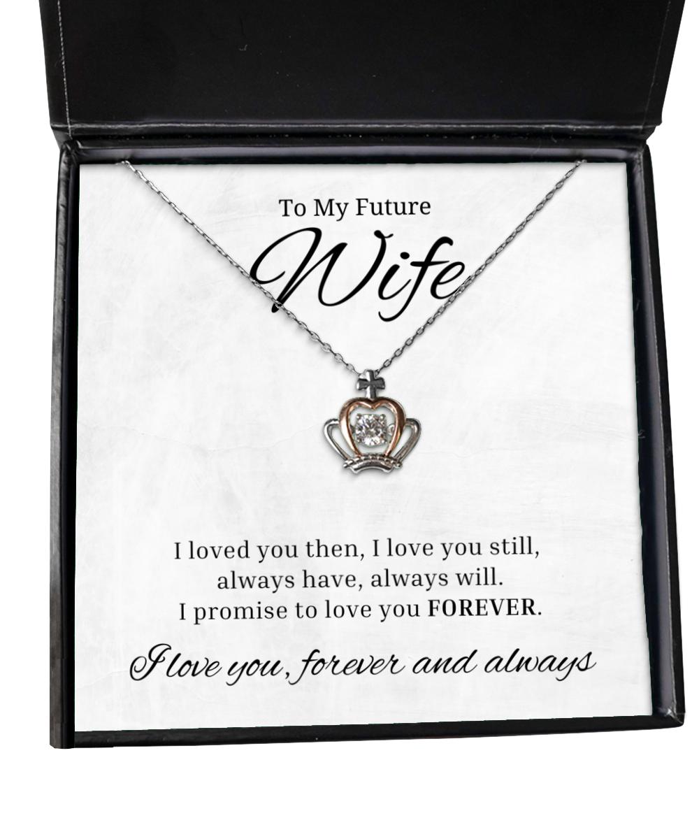 To My Future Wife Crown Necklace I Loved You Then I Love You Still Always Have Always Will, Engagement Gifts, Wedding Gifts, Valentines Day Gifts For Wife