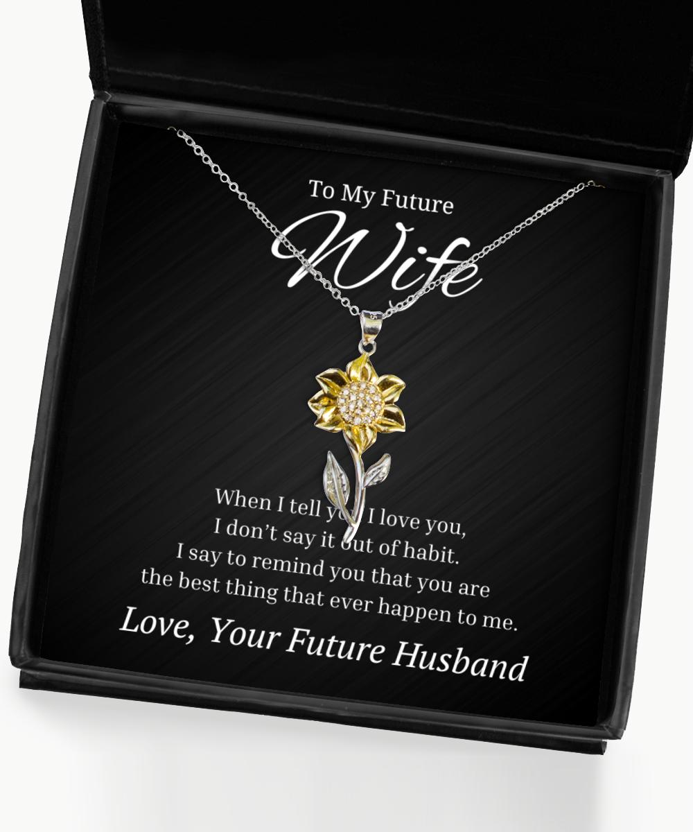 To My Future Wife Sunflower Necklace with Quote When I Tell You I Love You Birthday Gifts, Engagement Gifts, Wedding Gifts, Valentines Day Gifts From Future Husband