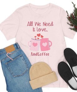 Unisex Tee Jersey Short Sleeve Valentine's Day Shirt All We Need is Love and Coffee