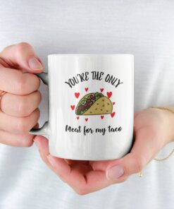 Valentine Day Gift For Him, You're The Only Meat For My Taco Mug - Funny Valentine Day Gift For Boyfriend