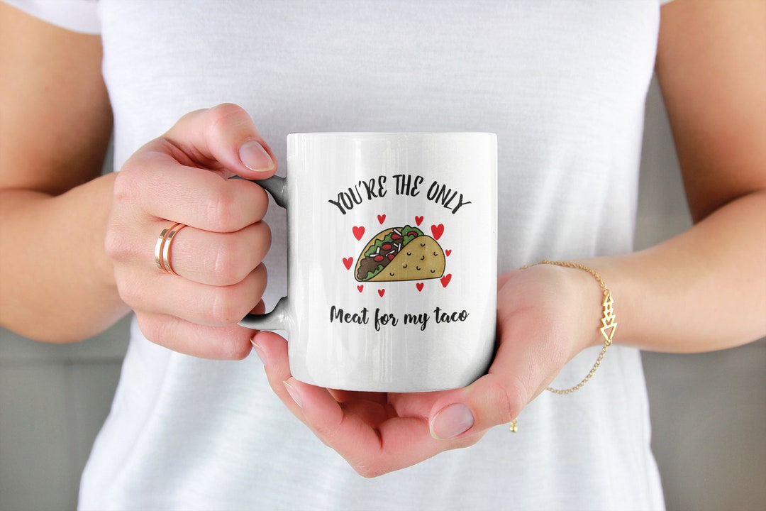 Valentine Day Gift For Him, You're The Only Meat For My Taco Mug - Funny Valentine Day Gift For Boyfriend
