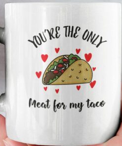 Valentine Day Gift For Him, You're The Only Meat For My Taco Mug - Funny Valentine Day Gift For Boyfriend