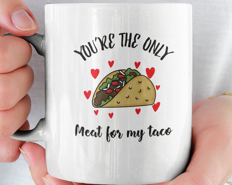 Valentine Day Gift For Him, You're The Only Meat For My Taco Mug - Funny Valentine Day Gift For Boyfriend