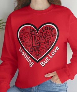 Valentine’S Sweatshirt, Love Shirt, Valentine’S Shirt, Nothing But Love, Mom Shirt, Valentine’S Gift, Cute Valentines Shirt, Unisex Shirt