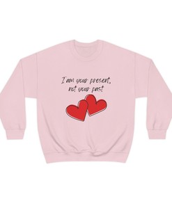 Valentine's Day Crewneck Sweatshirt with Quote I Am Your Present