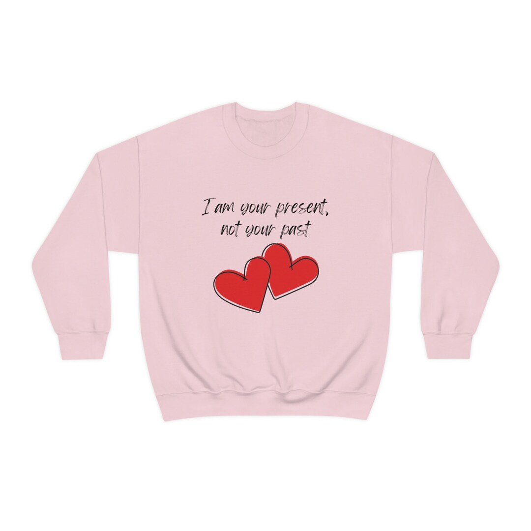 Valentine's Day Crewneck Sweatshirt with Quote I Am Your Present