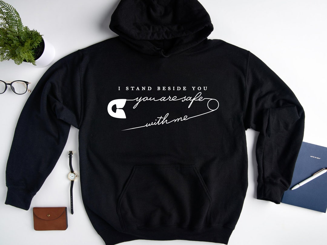 Valentines Sweatshirt, I Stand Beside You You Are Safe With Me Hoodie, Positive Quote Hoodie, Good Vibes Hoodie, Motivational Hoodie