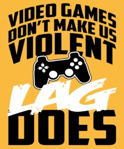 Video Games Don't Make Us Violent Lag Does - Gamer, Gaming Shirt Sweatshirt Pullover Hoodie Reprinted Full Color Full Size