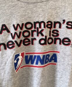 Vintage Style WNBA Champion 'A Woman'S Work Is Never Done Tshirt Hoodie Crewneck Sweatshirt Reprinted Full Color Full Size Gifts for NBA Fans