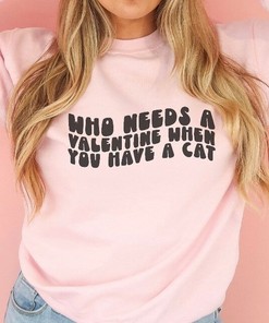 Who needs a valentine when you have a cat, Valentines sweatshirt, Cute comfy sweatshirt, Valentine’s Day sweatshirt, cat lovers sweatshirts