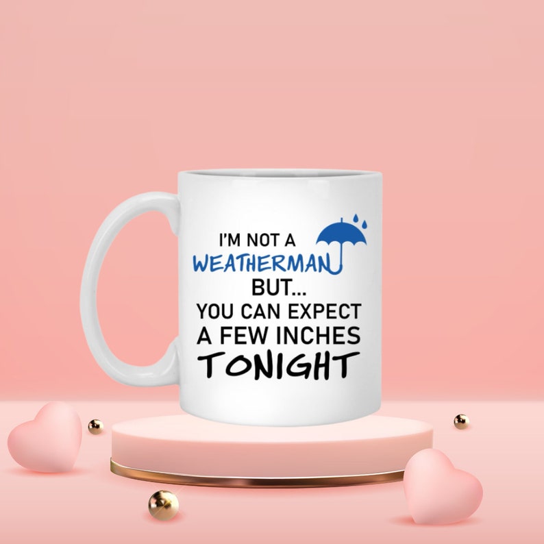 You Can Expect A Few Inches Tonight Valentine Mug, Weatherman Valentine Mug, Naughty Valentine Mug