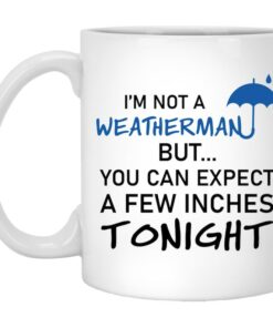 You Can Expect A Few Inches Tonight Valentine Mug, Weatherman Valentine Mug, Naughty Valentine Mug, Funny Valentine Mug