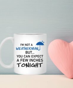You Can Expect A Few Inches Tonight Valentine Mug, Weatherman Valentine Mug, Naughty Valentine Mug, Funny Valentine Mug