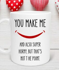You Make Me Super Horny Naughty Mugs, Valentines Day Gift for Him, Gifts for Boyfriend, Girlfriend Gift, 1st Anniversary Gift