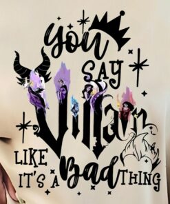 You Say Villain Like Its Bad Thing Shirt, Disney Villains Shirt, Villains Squad Shirt, Disney Character Shirt, Disney Shirt