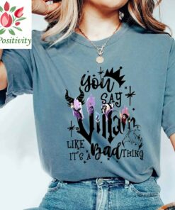 You Say Villain Like Its Bad Thing Shirt, Disney Villains Shirt, Villains Squad Shirt, Disney Character Shirt, Disney Shirt