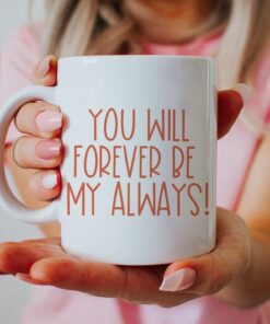 You Will Forever Be My Always, Coffee Mug, Anniversary Gift, Wedding Gift, Christmas Gift, Valentine's Mug
