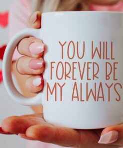 You Will Forever Be My Always, Coffee Mug, Anniversary Gift, Wedding Gift, Christmas Gift, Valentine's Mug
