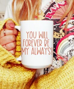 You Will Forever Be My Always, Coffee Mug, Anniversary Gift, Wedding Gift, Christmas Gift, Valentine's Mug