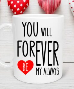 You Will Forever Be My Always Valentine's Day Mug, Valentines Day Gift, Valentine's Day Mug, Gift for Girlfriend/Boyfriend