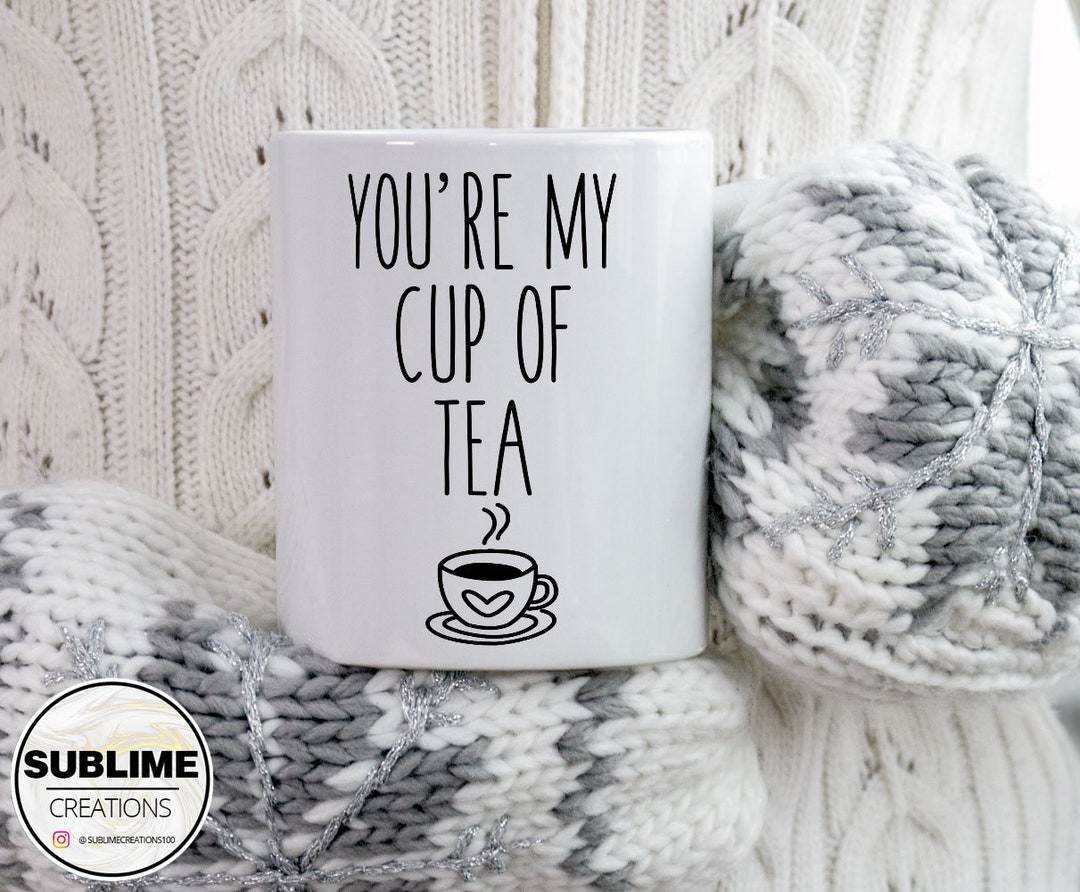 You're My Cup Of Tea Mug Coffee Tea Cup Gift For Him Her Gifts Valentines Day Husband Wife Boyfriend Girlfriend