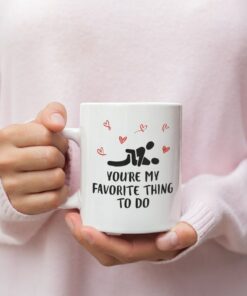 Youre My Favorite Thing To Do Valentine Mug - Naughty Valentine Mug - Funny Valentine Mug - Valentine For Her