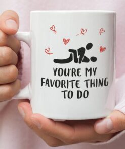 Youre My Favorite Thing To Do Valentine Mug - Naughty Valentine Mug - Funny Valentine Mug - Valentine For Her