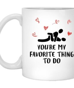 Youre My Favorite Thing To Do Valentine Mug - Naughty Valentine Mug - Funny Valentine Mug - Valentine For Her