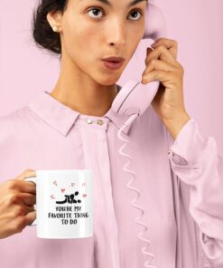 Youre My Favorite Thing To Do Valentine Mug - Naughty Valentine Mug - Funny Valentine Mug - Valentine For Her