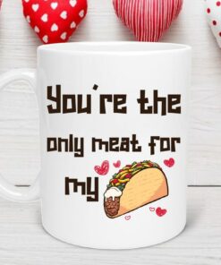 You're The Only Meat For My Taco Mug, Valentine Day Mug, Gift For Him, Funny Valentine Day Gift For Boyfriend, Husband Mug