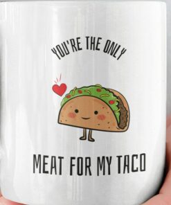 Youre The Only Meat For My Taco Mug, Valentines Day Gift For Him - Funny Boyfriend Mug, Funny Coffee Mug