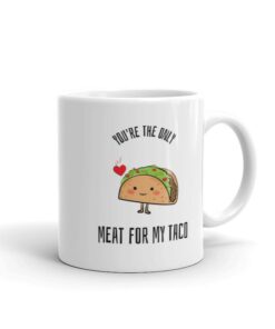 Youre The Only Meat For My Taco Mug, Valentines Day Gift For Him - Funny Boyfriend Mug, Funny Coffee Mug