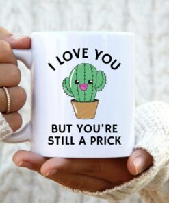 You'sre Still A Prick Cactus Valentine Mug Valentine I Love You, Valentines Gift