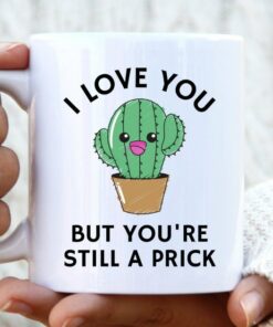 You'sre Still A Prick Cactus Valentine Mug Valentine I Love You, Valentines Gift