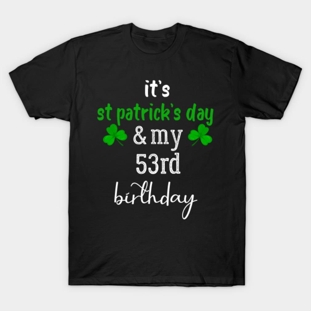 53Rd Birthday Funny St.Patricks Day Birthday Gift Shirt