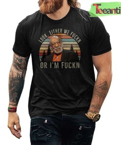 Bill Cosby Look Either We Fuckn Or Fuckn Comedy Vintage Classic T-Shirt