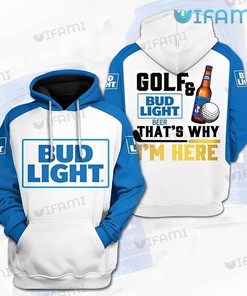 Bud Light Hoodie 3D Golf And Bud Light Beer That Why I’m Here Gift