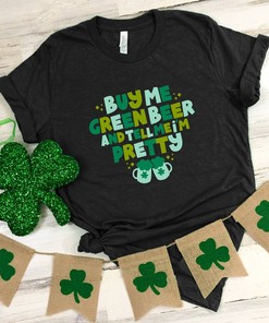 Buy Me A Green Beer And Tell Me I'M Pretty Shirt, St.Patricks Day Shirt, Shamrock Lucky, Four Leaf Clover, Irish Shirt