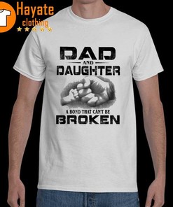 Dad And Daughter A Bond That Can'T Be Broken Shirt