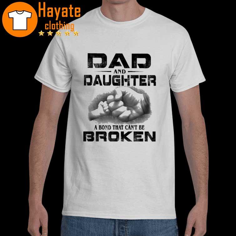 Dad And Daughter A Bond That Can'T Be Broken Shirt