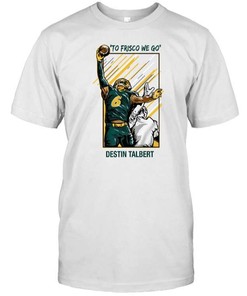 Destin Talbert To Frisco We Go T-Shirt