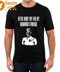 Detox Didnt Pay For My Grandma'S Funeral Shirt