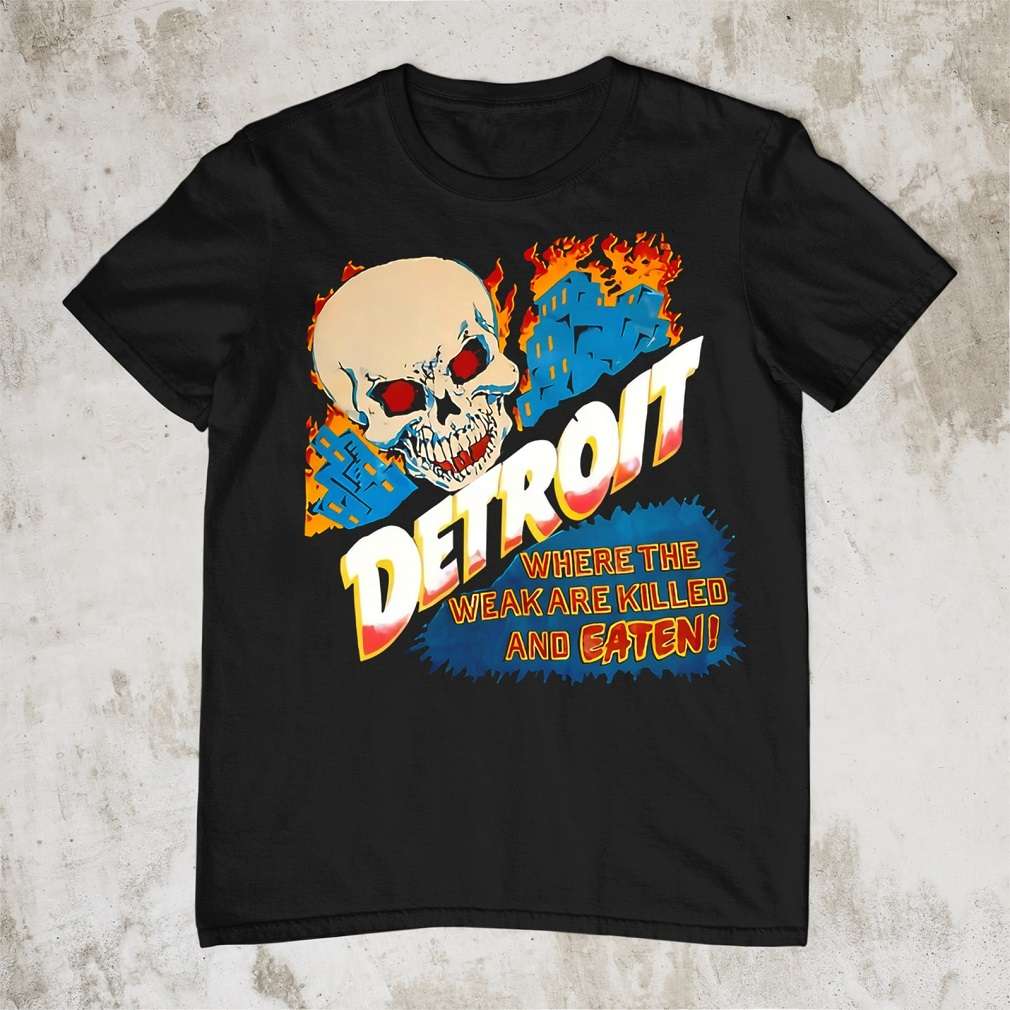 Detroit Where The Weak Are Killed And Eaten T-Shirt