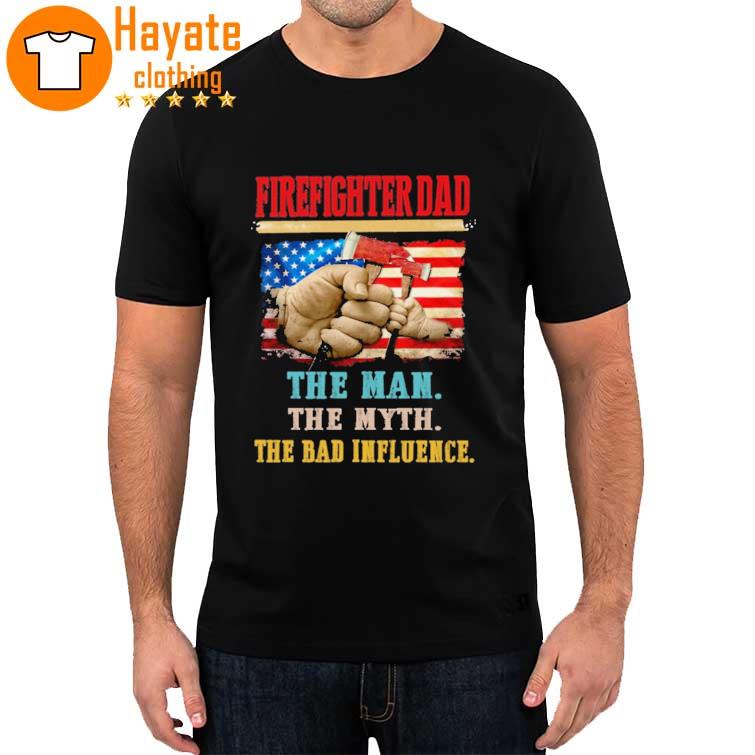Firefighter Dad The Man The Myth The Bad Influence Shirt
