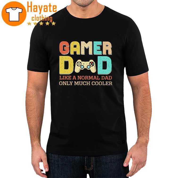 Gamer Dad Like A Normal Dad Only Much Cooler Shirt