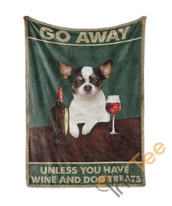 Go Away Unless You Have Wine And Dog Treats Chihuahua Sherpa Fleece Blanket Gifts for Family, for Couple