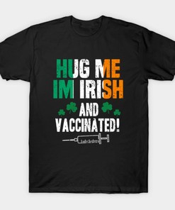 Hug Me I'M Irish And Vaccinated St. Patrick's Day Shirt